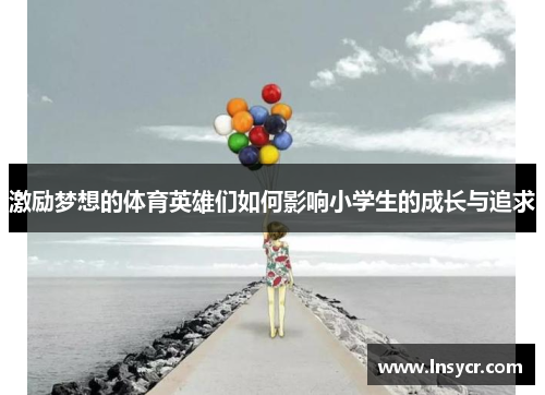 激励梦想的体育英雄们如何影响小学生的成长与追求