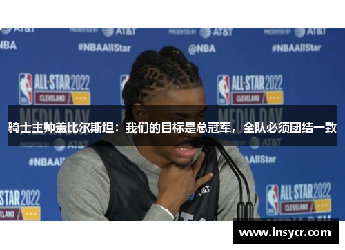 骑士主帅盖比尔斯坦：我们的目标是总冠军，全队必须团结一致