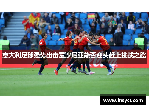 意大利足球强势出击爱沙尼亚能否迎头赶上挑战之路