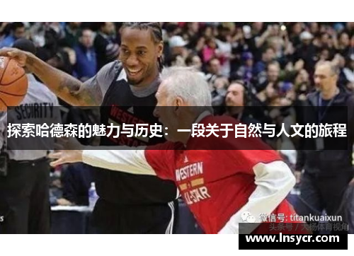 探索哈德森的魅力与历史：一段关于自然与人文的旅程